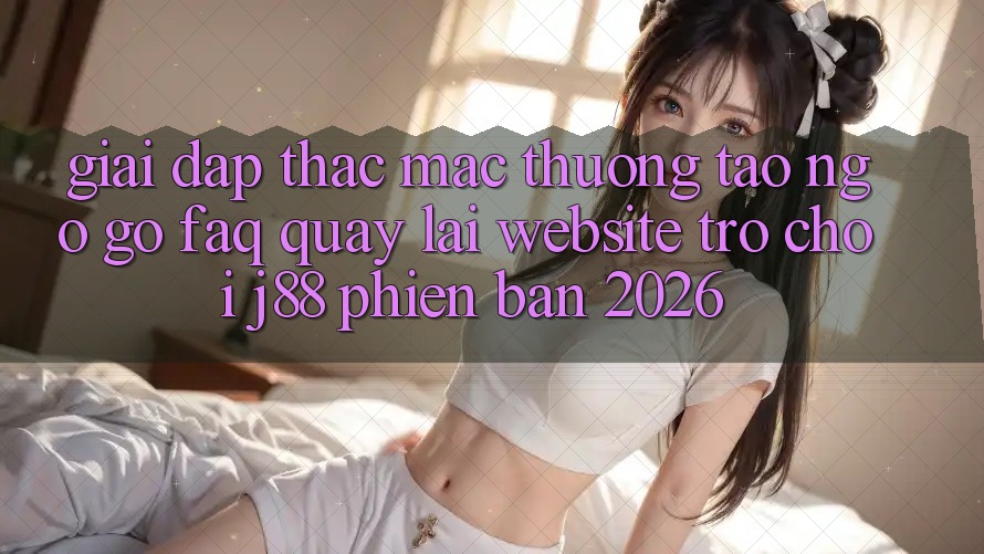 Giải Đáp Thắc Mắc Thường Tao ngộ gỡ (FAQ) Quay lại Website Trò chơi j88 Phiên Bản 2026