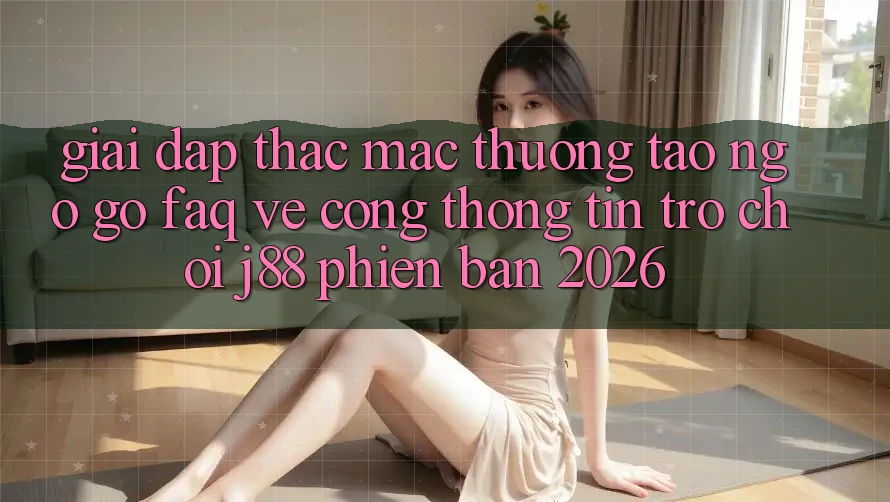 Giải Đáp Thắc Mắc Thường Tao ngộ gỡ (FAQ) Về Cổng thông tin Trò chơi j88 Phiên Bản 2026