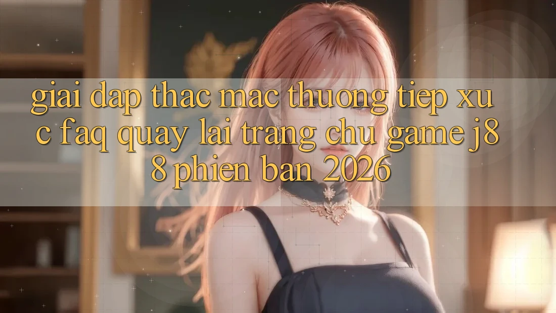 Giải Đáp Thắc Mắc Thường Tiếp xúc (FAQ) Quay lại Trang chủ Game j88 Phiên Bản 2026 Giải Đáp Thắc Mắc Thường Tiếp xúc (FAQ) Quay lại Trang chủ Game j88 Phiên Bản 2026