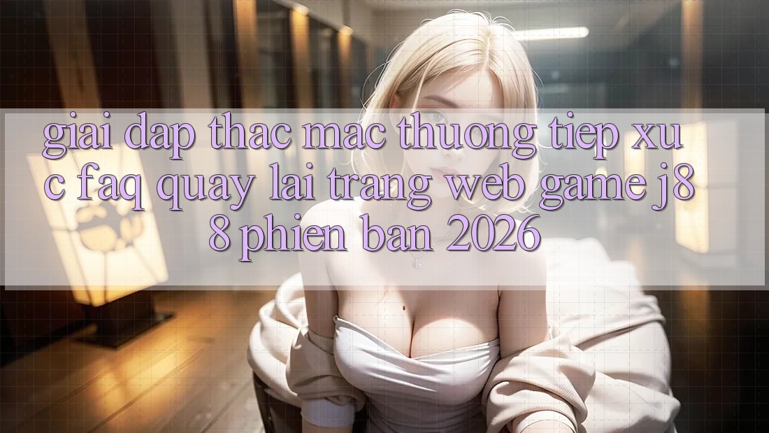 Giải Đáp Thắc Mắc Thường Tiếp xúc (FAQ) Quay lại Trang web Game j88 Phiên Bản 2026