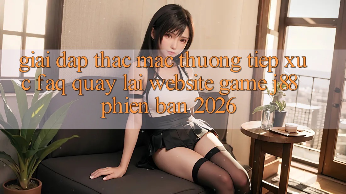 Giải Đáp Thắc Mắc Thường Tiếp xúc (FAQ) Quay lại Website Game j88 Phiên Bản 2026