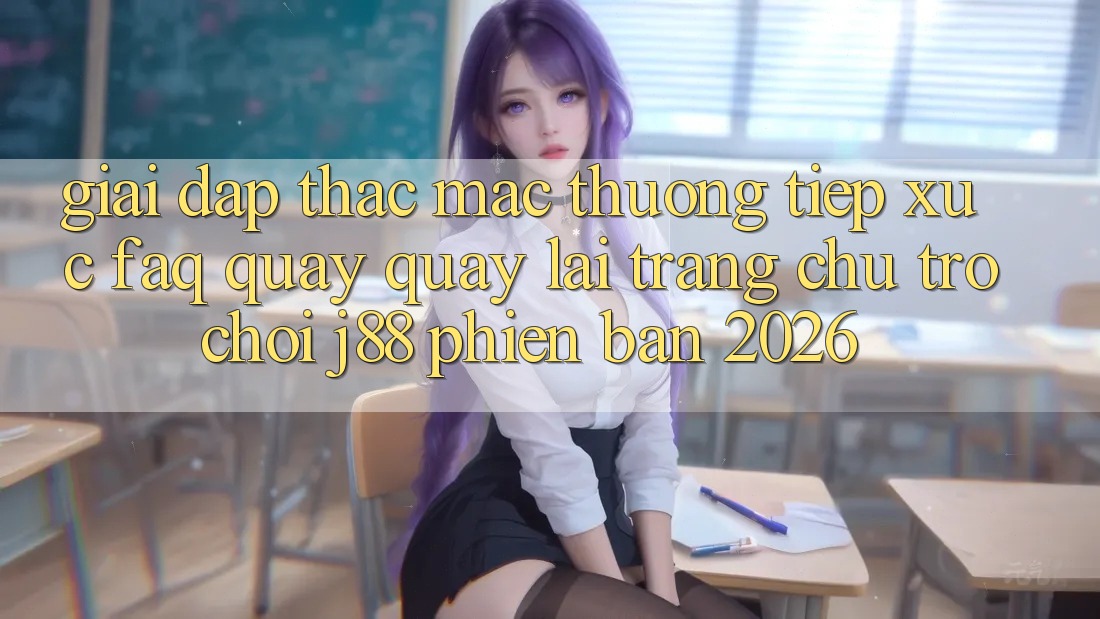 Giải Đáp Thắc Mắc Thường Tiếp xúc (FAQ) Quay quay lại Trang chủ Trò chơi j88 Phiên Bản 2026 Giải Đáp Thắc Mắc Thường Tiếp xúc (FAQ) Quay quay lại Trang chủ Trò chơi j88 Phiên Bản 2026