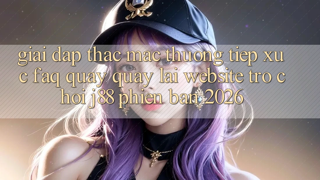 Giải Đáp Thắc Mắc Thường Tiếp xúc (FAQ) Quay quay lại Website Trò chơi j88 Phiên Bản 2026