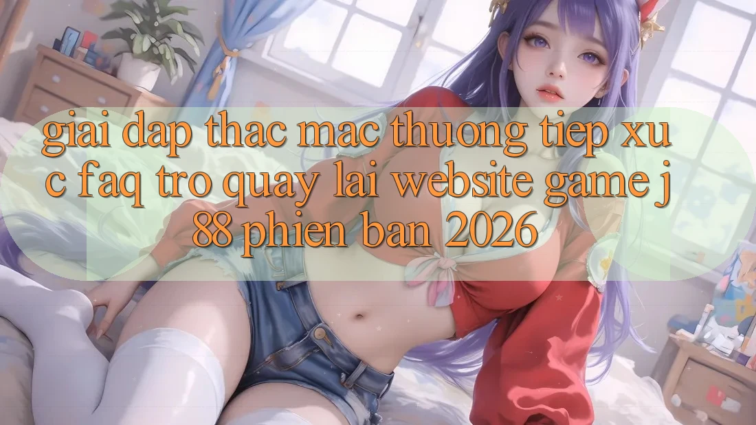 Giải Đáp Thắc Mắc Thường Tiếp xúc (FAQ) Trở quay lại Website Game j88 Phiên Bản 2026 Giải Đáp Thắc Mắc Thường Tiếp xúc (FAQ) Trở quay lại Website Game j88 Phiên Bản 2026