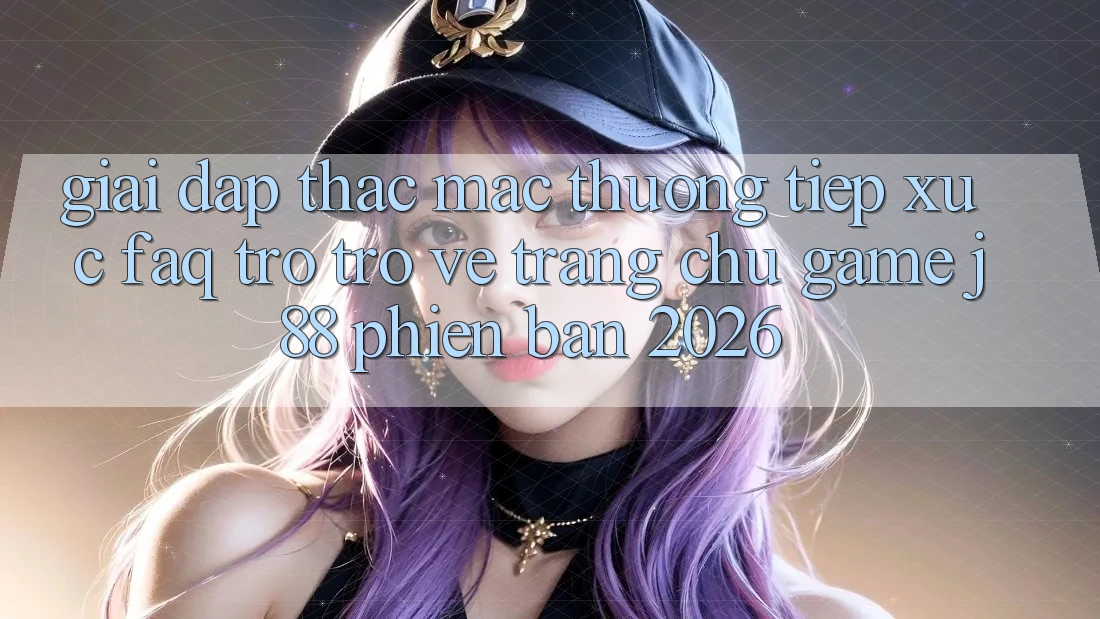 Giải Đáp Thắc Mắc Thường Tiếp xúc (FAQ) Trở trở về Trang chủ Game j88 Phiên Bản 2026 Giải Đáp Thắc Mắc Thường Tiếp xúc (FAQ) Trở trở về Trang chủ Game j88 Phiên Bản 2026