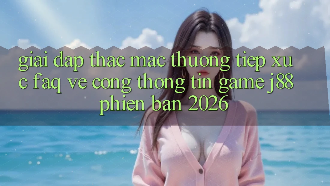 Giải Đáp Thắc Mắc Thường Tiếp xúc (FAQ) Về Cổng thông tin Game j88 Phiên Bản 2026 Giải Đáp Thắc Mắc Thường Tiếp xúc (FAQ) Về Cổng thông tin Game j88 Phiên Bản 2026