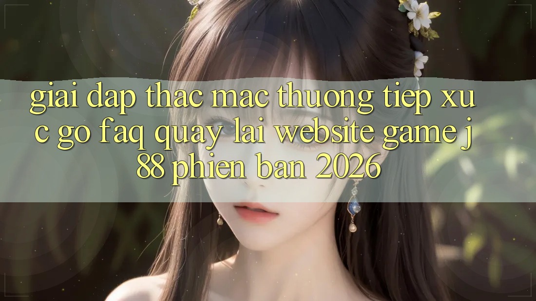 Giải Đáp Thắc Mắc Thường Tiếp xúc gỡ (FAQ) Quay lại Website Game j88 Phiên Bản 2026 Giải Đáp Thắc Mắc Thường Tiếp xúc gỡ (FAQ) Quay lại Website Game j88 Phiên Bản 2026
