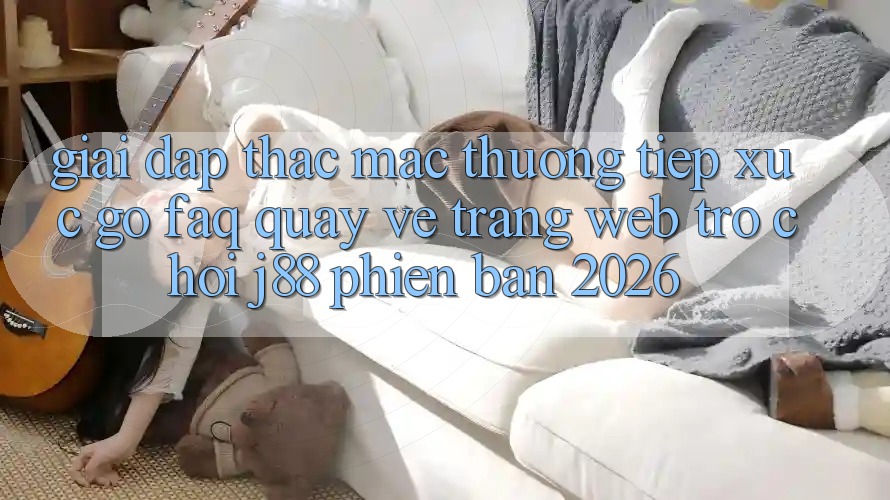 Giải Đáp Thắc Mắc Thường Tiếp xúc gỡ (FAQ) Quay về Trang web Trò chơi j88 Phiên Bản 2026 Giải Đáp Thắc Mắc Thường Tiếp xúc gỡ (FAQ) Quay về Trang web Trò chơi j88 Phiên Bản 2026