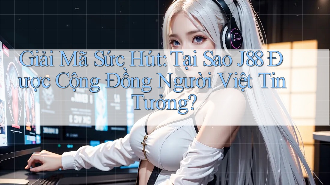 Giải Mã Sức Hút: Tại Sao J88 Được Cộng Đồng Người Việt Tin Tưởng? Giải Mã Sức Hút: Tại Sao J88 Được Cộng Đồng Người Việt Tin Tưởng?