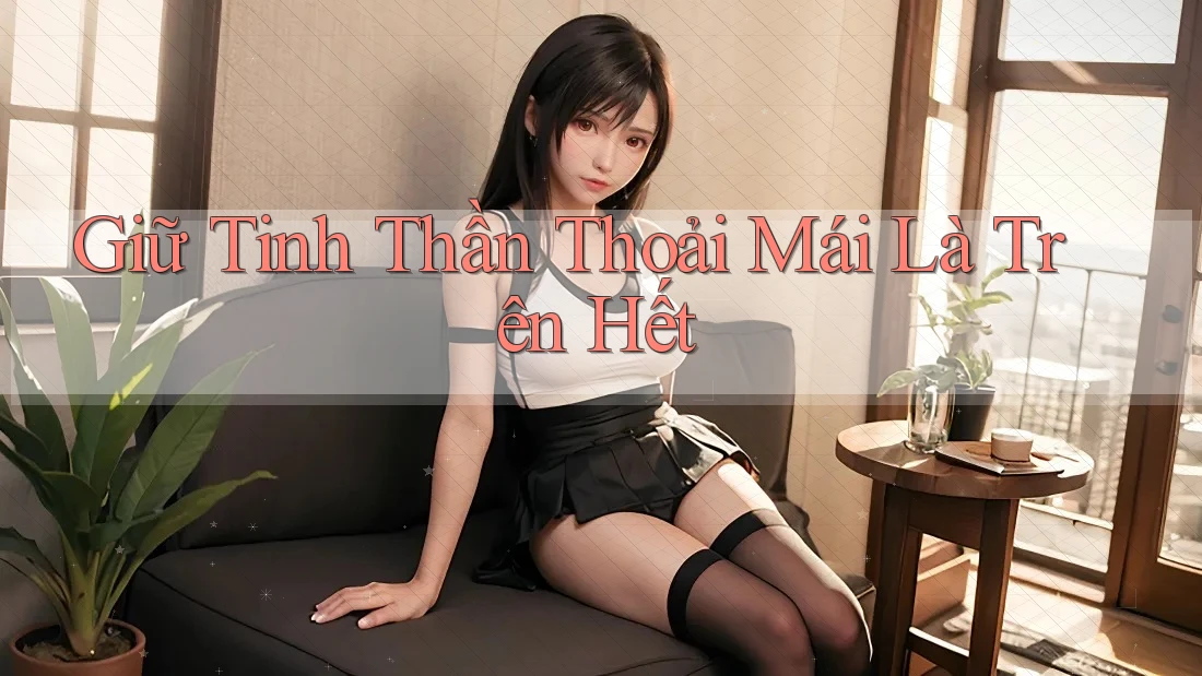 Giữ Tinh Thần Thoải Mái Là Trên Hết Giữ Tinh Thần Thoải Mái Là Trên Hết