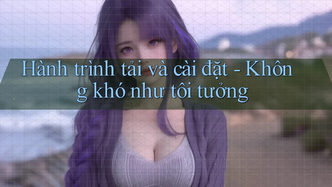 Hành trình tải và cài đặt - Không khó như tôi tưởng