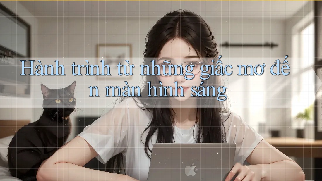Hành trình từ những giấc mơ đến màn hình sáng Hành trình từ những giấc mơ đến màn hình sáng