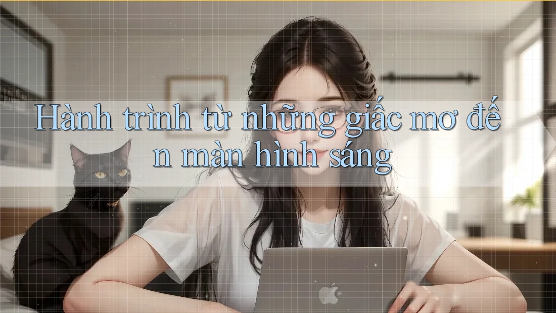 Hành trình từ những giấc mơ đến màn hình sáng Hành trình từ những giấc mơ đến màn hình sáng