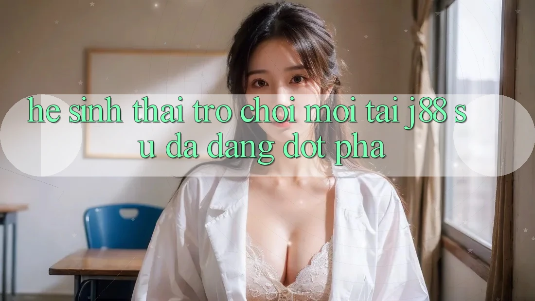 Hệ Sinh Thái Trò Chơi Mới Tại j88 – Sự Đa Dạng Đột Phá Hệ Sinh Thái Trò Chơi Mới Tại j88 – Sự Đa Dạng Đột Phá