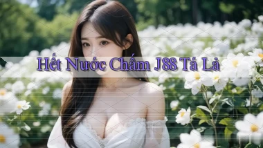 hết nước chấm j88 tá lả