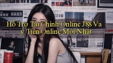 hỗ trợ tài chính online j88 vay tiền online mới nhất