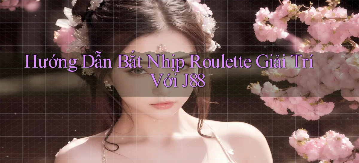 hướng dẫn bắt nhịp roulette giải trí với j88