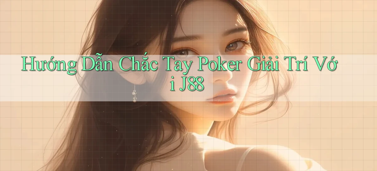 hướng dẫn chắc tay poker giải trí với j88