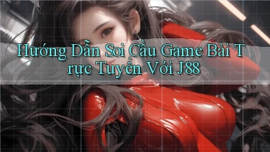 hướng dẫn soi cầu game bài trực tuyến với j88
