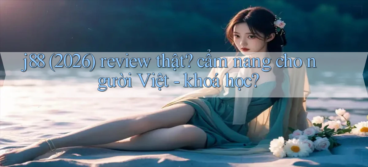 j88 (2026) review thật cẩm nang cho người Việt   khoá học