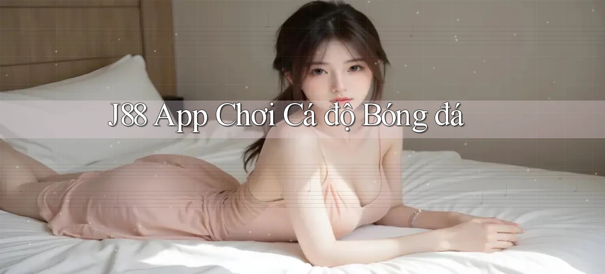 j88 app chơi cá độ bóng đá
