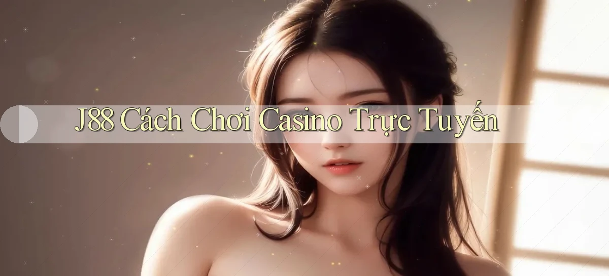 j88  cách chơi casino trực tuyến