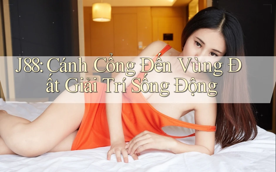J88: Cánh Cổng Đến Vùng Đất Giải Trí Sống Động