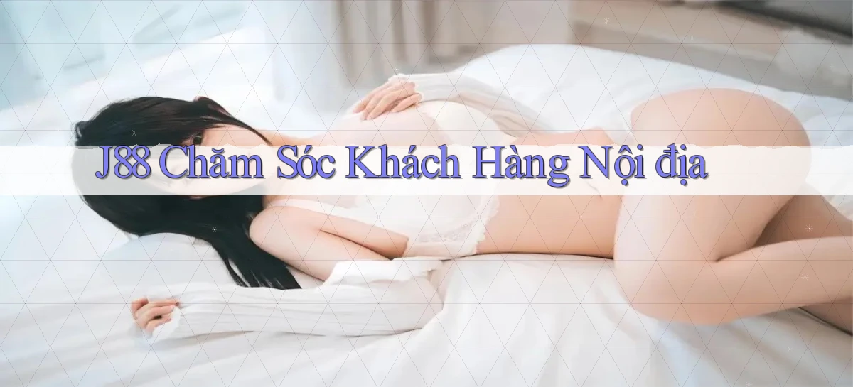 j88 chăm sóc khách hàng nội địa