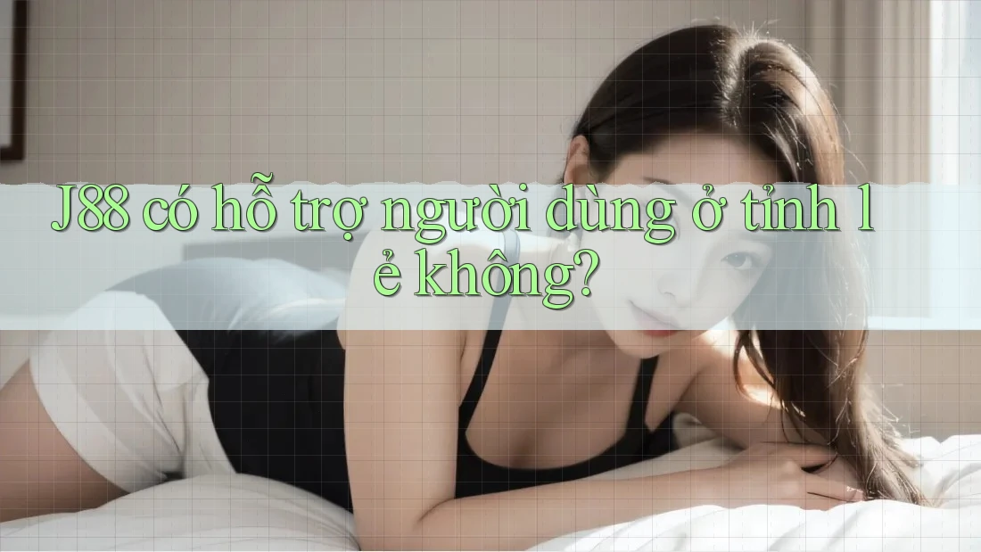 J88 có hỗ trợ người dùng ở tỉnh lẻ không? J88 có hỗ trợ người dùng ở tỉnh lẻ không?