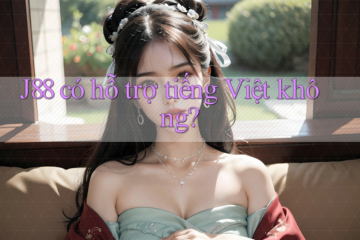 J88 có hỗ trợ tiếng Việt không? J88 có hỗ trợ tiếng Việt không?