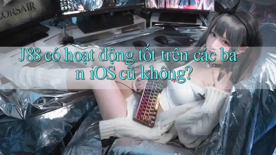 J88 có hoạt động tốt trên các bản iOS cũ không? J88 có hoạt động tốt trên các bản iOS cũ không?