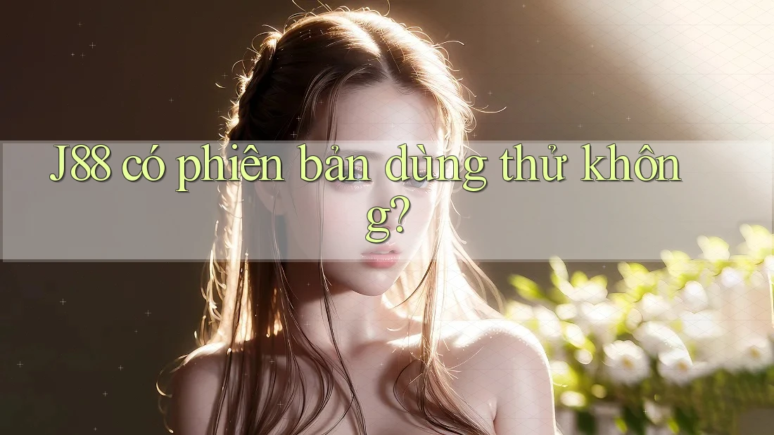 J88 có phiên bản dùng thử không? J88 có phiên bản dùng thử không?