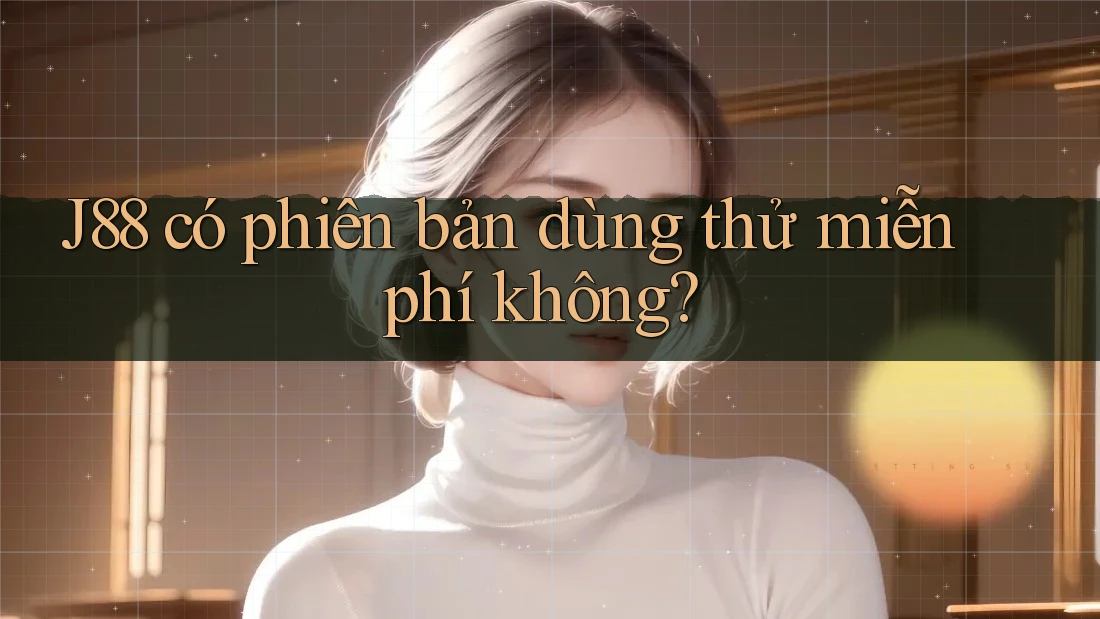 j88 có phiên bản dùng thử miễn phí không? j88 có phiên bản dùng thử miễn phí không?