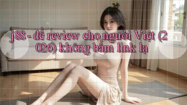 j88   để review cho người Việt (2026) không bấm link lạ