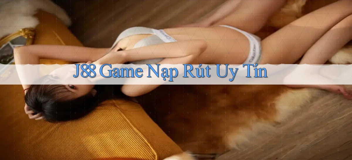 j88  game nạp rút uy tín