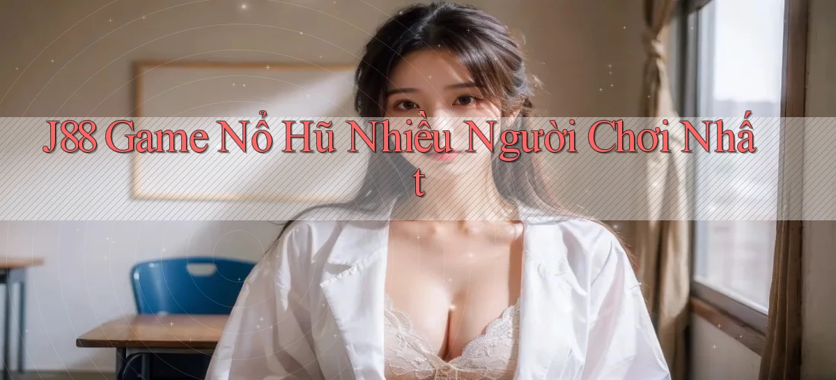 j88  game nổ hũ nhiều người chơi nhất
