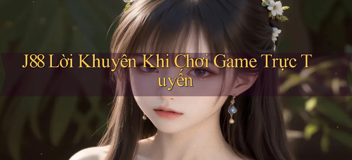 j88  lời khuyên khi chơi game trực tuyến