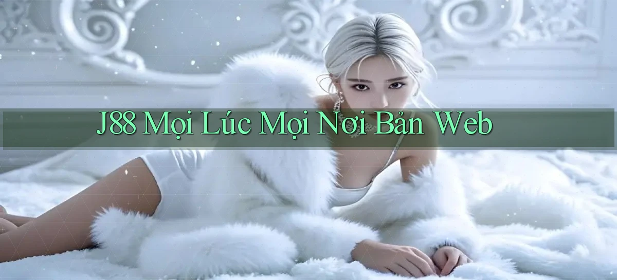 j88 mọi lúc mọi nơi bản web