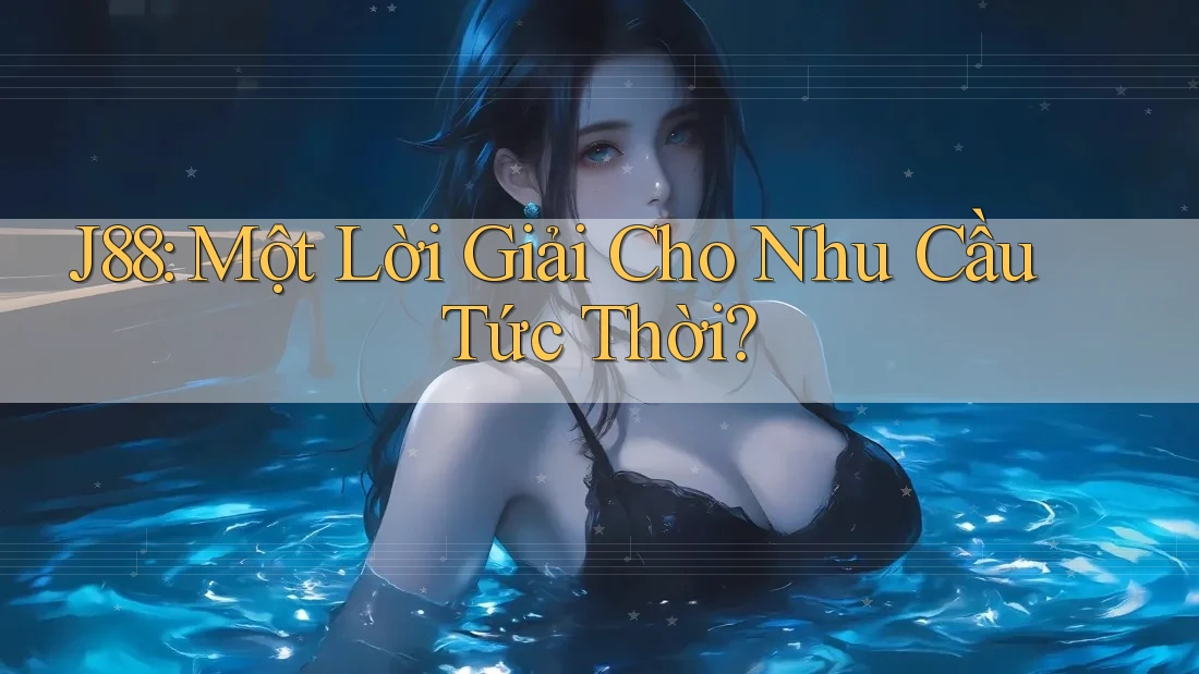 J88: Một Lời Giải Cho Nhu Cầu Tức Thời?