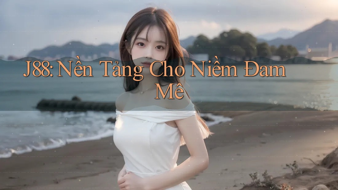 J88: Nền Tảng Cho Niềm Đam Mê J88: Nền Tảng Cho Niềm Đam Mê
