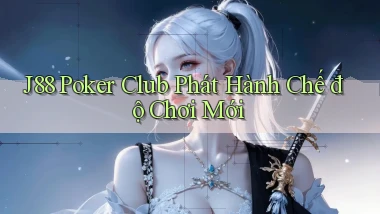 j88  poker club phát hành chế độ chơi mới