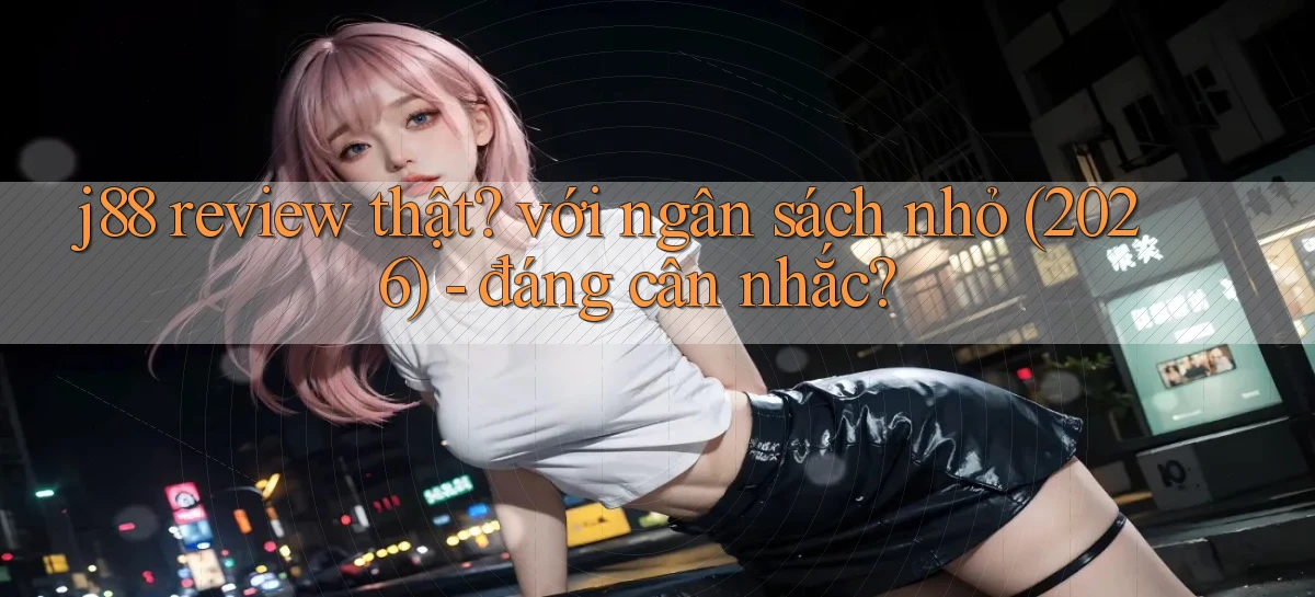 j88 review thật với ngân sách nhỏ (2026)   đáng cân nhắc