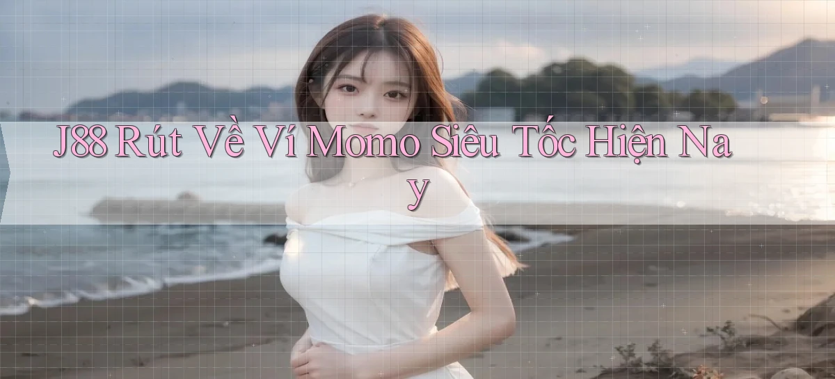 j88 rút về ví momo siêu tốc hiện nay