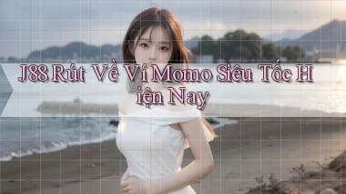 j88 rút về ví momo siêu tốc hiện nay