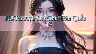 j88  tải apk slot club bản quốc tế