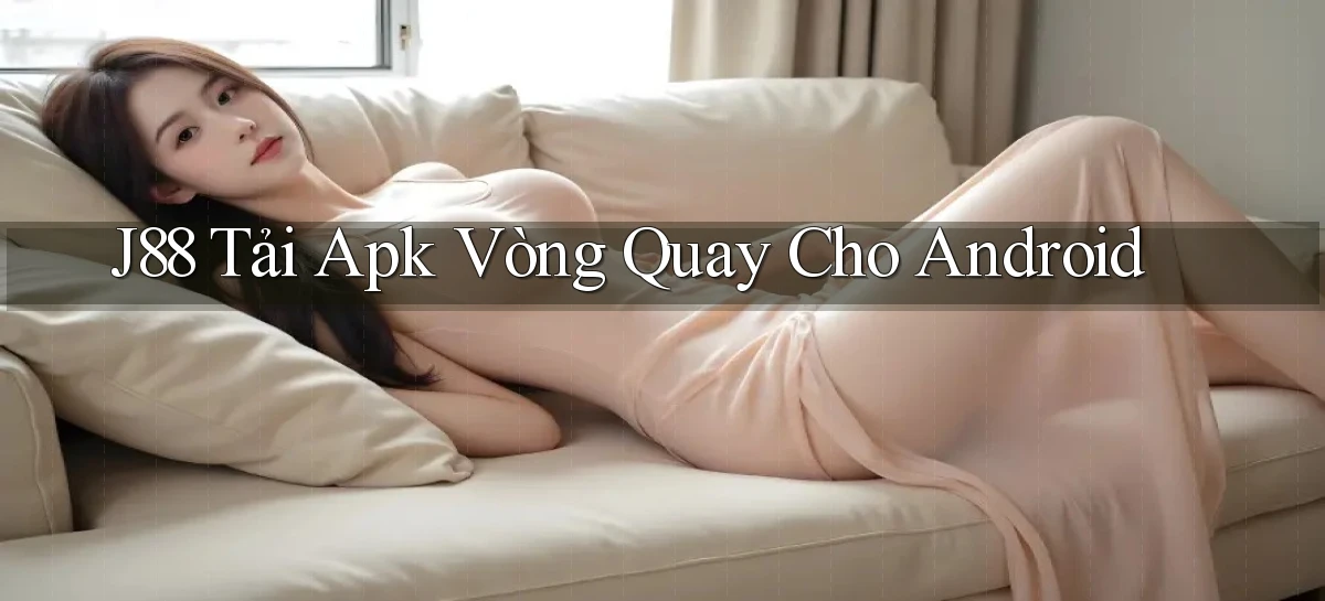 j88  tải apk vòng quay cho android