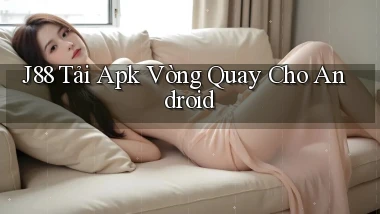 j88  tải apk vòng quay cho android