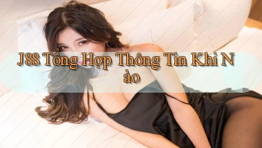 j88 tổng hợp thông tin khi nào