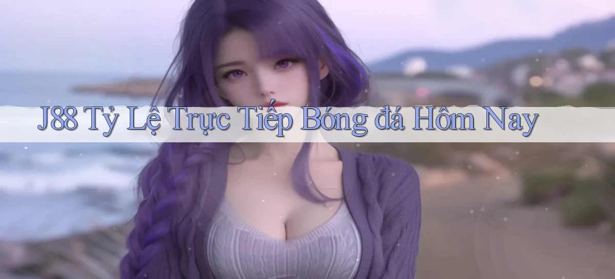 j88  tỷ lệ trực tiếp bóng đá hôm nay