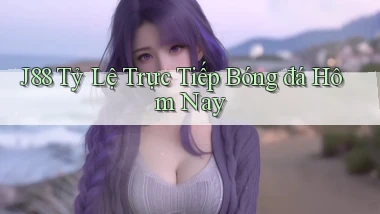 j88  tỷ lệ trực tiếp bóng đá hôm nay